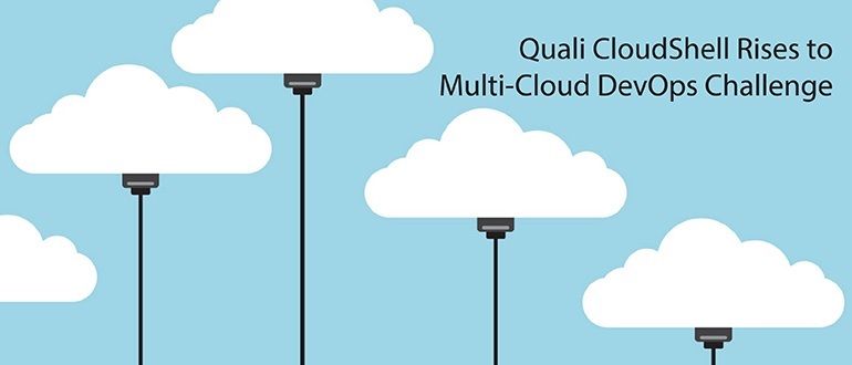 Quali CloudShell Rises to Multi-Cloud DevOps Challenge > Quali
